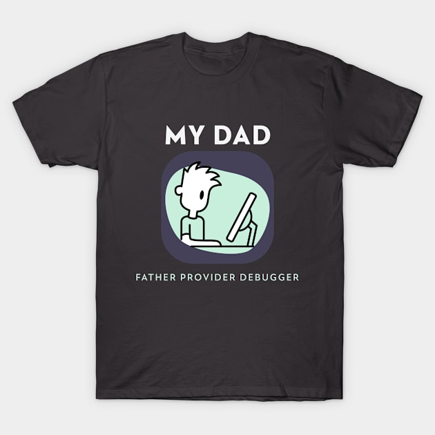 My Dad Father Provider Debugger Computer Dad T-Shirt by SJR-Shirts